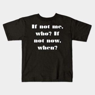 If not me, Who? If not Now, When? Kids T-Shirt